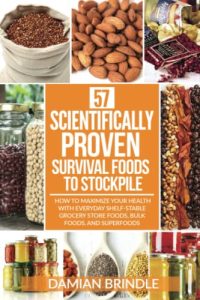 57 Scientifically-Proven Survival Foods to Stockpile: How to Maximize Your Health With Everyday Shelf-Stable Grocery Store Foods, Bulk Foods, And Superfoods